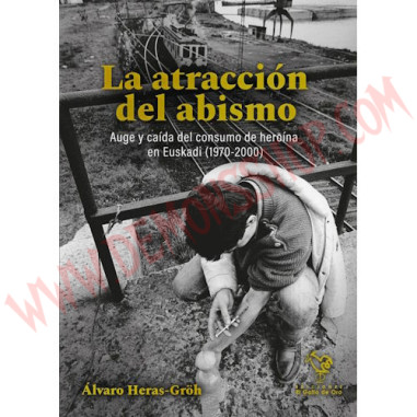 Libro  La atracción del abismo auge y caída del consumo de heroína en Euskadi (1970-2000)